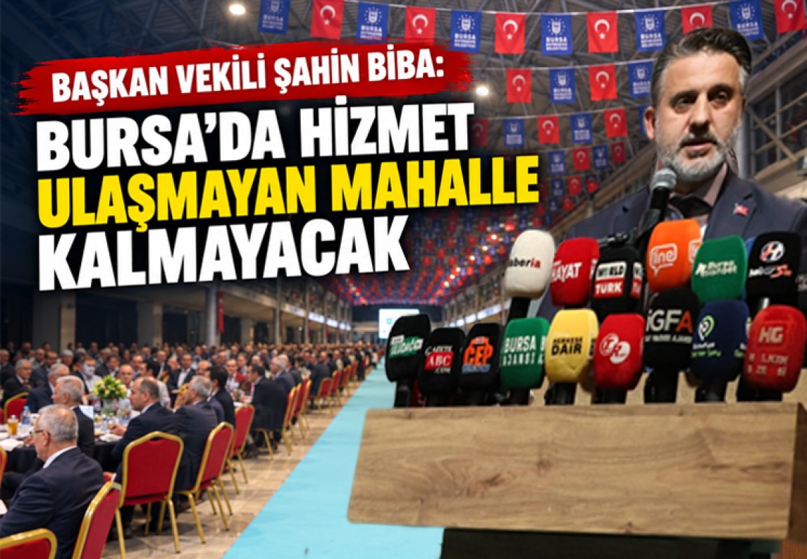 BAŞKAN VEKİLİ ŞAHİN BİBA: BURSA’DA HİZMET ULAŞMAYAN MAHALLE KALMAYACAK