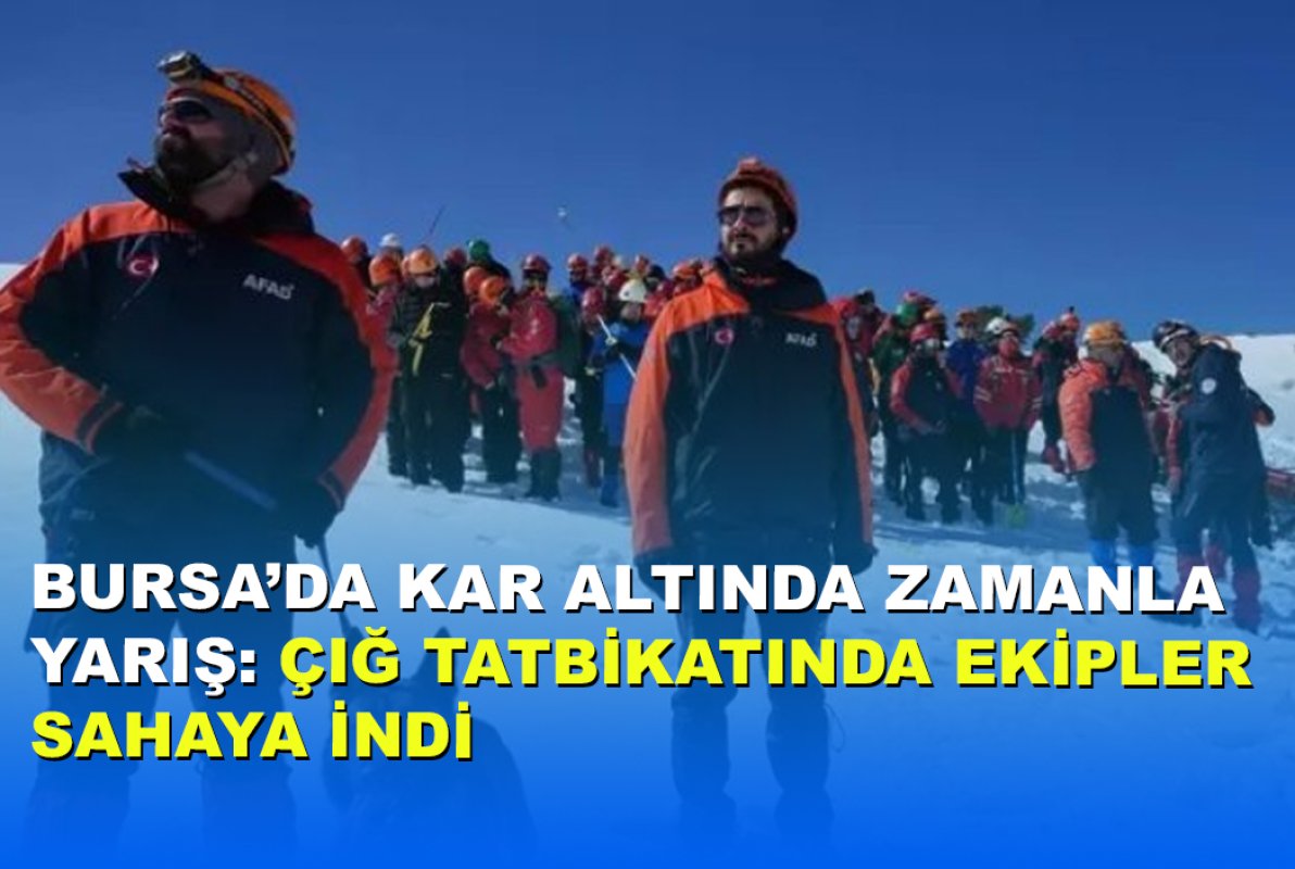 BURSA’DA KAR ALTINDA ZAMANLA YARIŞ: ÇIĞ TATBİKATINDA EKİPLER SAHAYA İNDİ