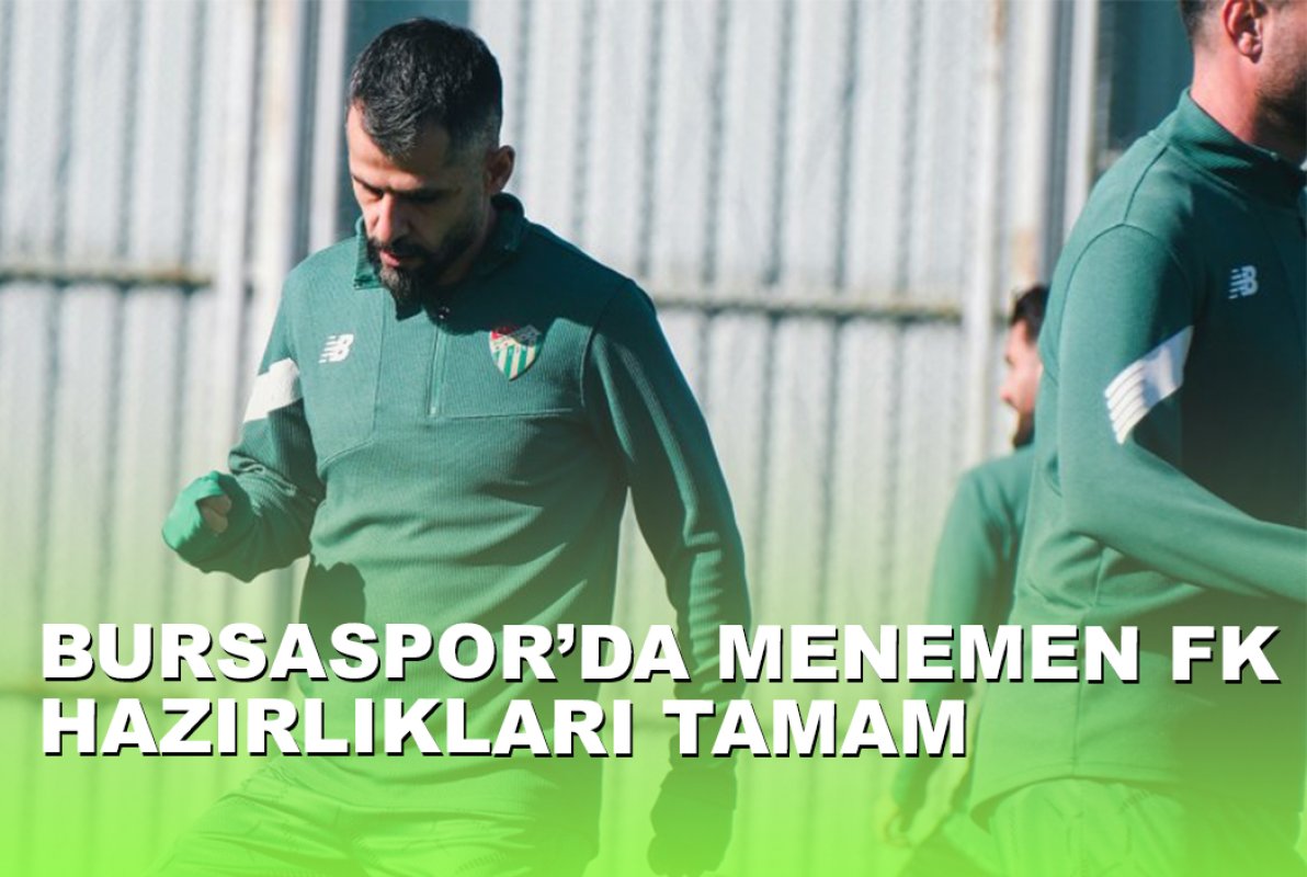 İZMİR ÖNCESİ SON MESAİ: BURSASPOR’DA MENEMEN FK HAZIRLIKLARI TAMAM