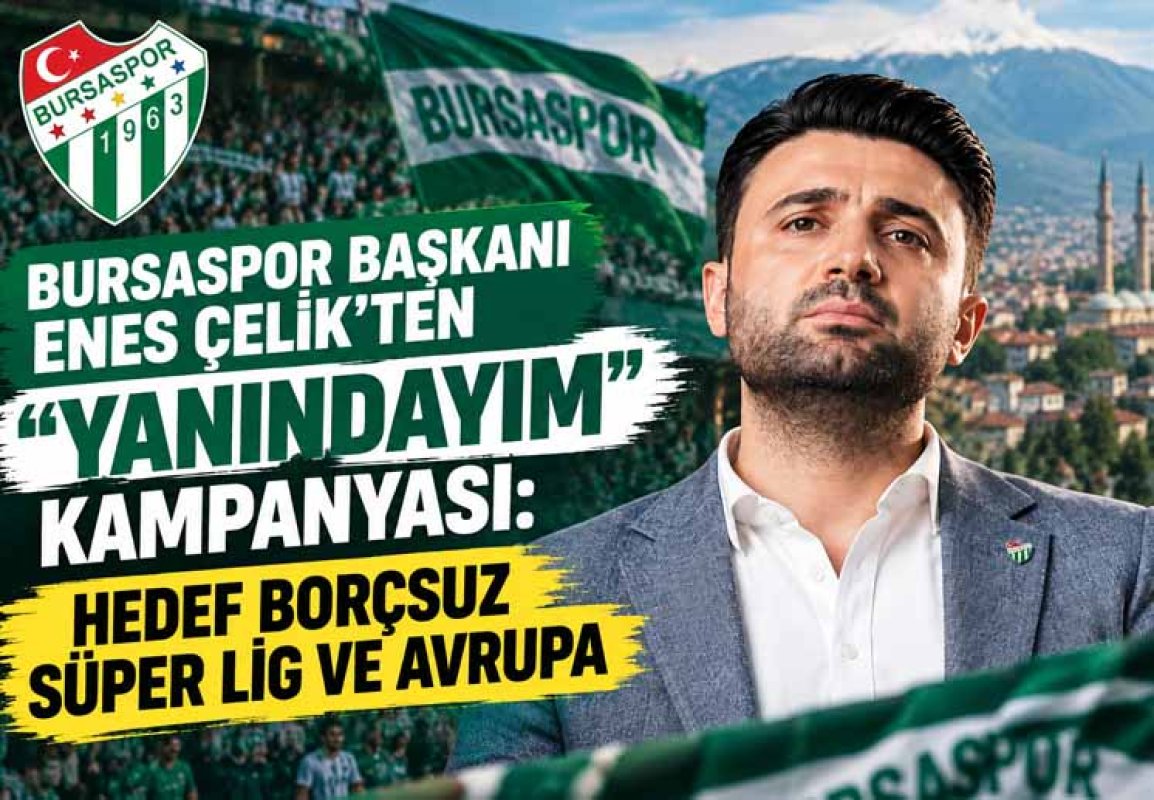 Bursaspor Başkanı Enes Çelik’ten “Yanındayım” kampanyası: Hedef borçsuz Süper Lig ve Avrupa