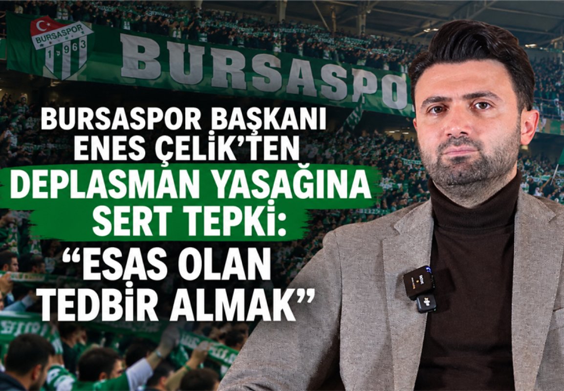 Bursaspor Başkanı Enes Çelik'ten Deplasman Yasağına Sert Tepki: 