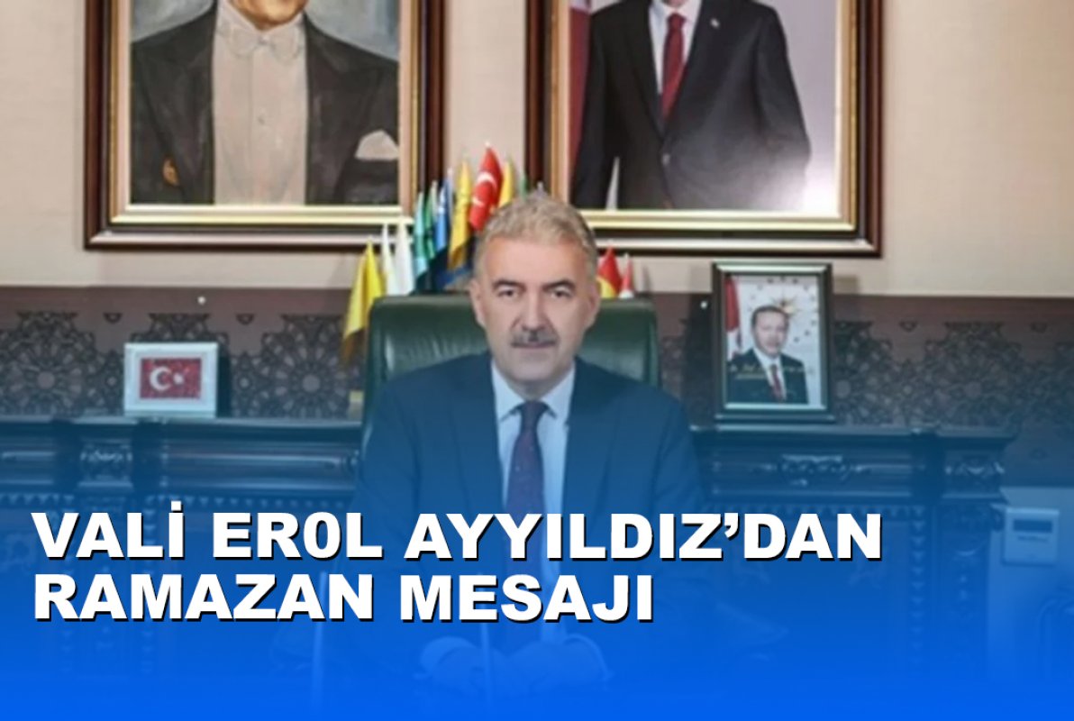 VALİ ER0L AYYILDIZ’DAN RAMAZAN MESAJI: “BİRLİK VE PAYLAŞMA AYINI EN GÜZEL ŞEKİLDE YAŞAYALIM”