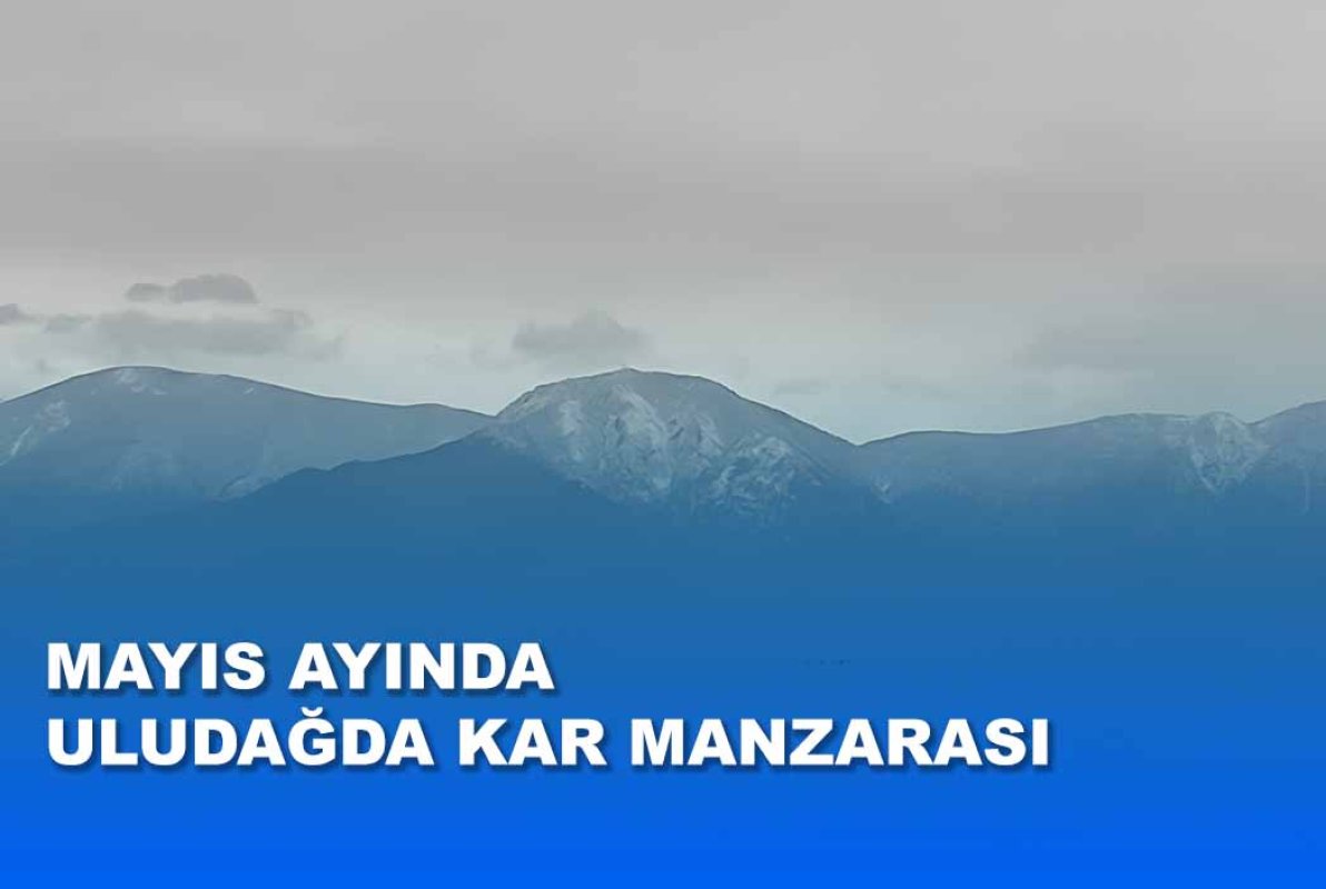 MAYIS AYINDA  ULUDAĞDA KAR MANZARASI 