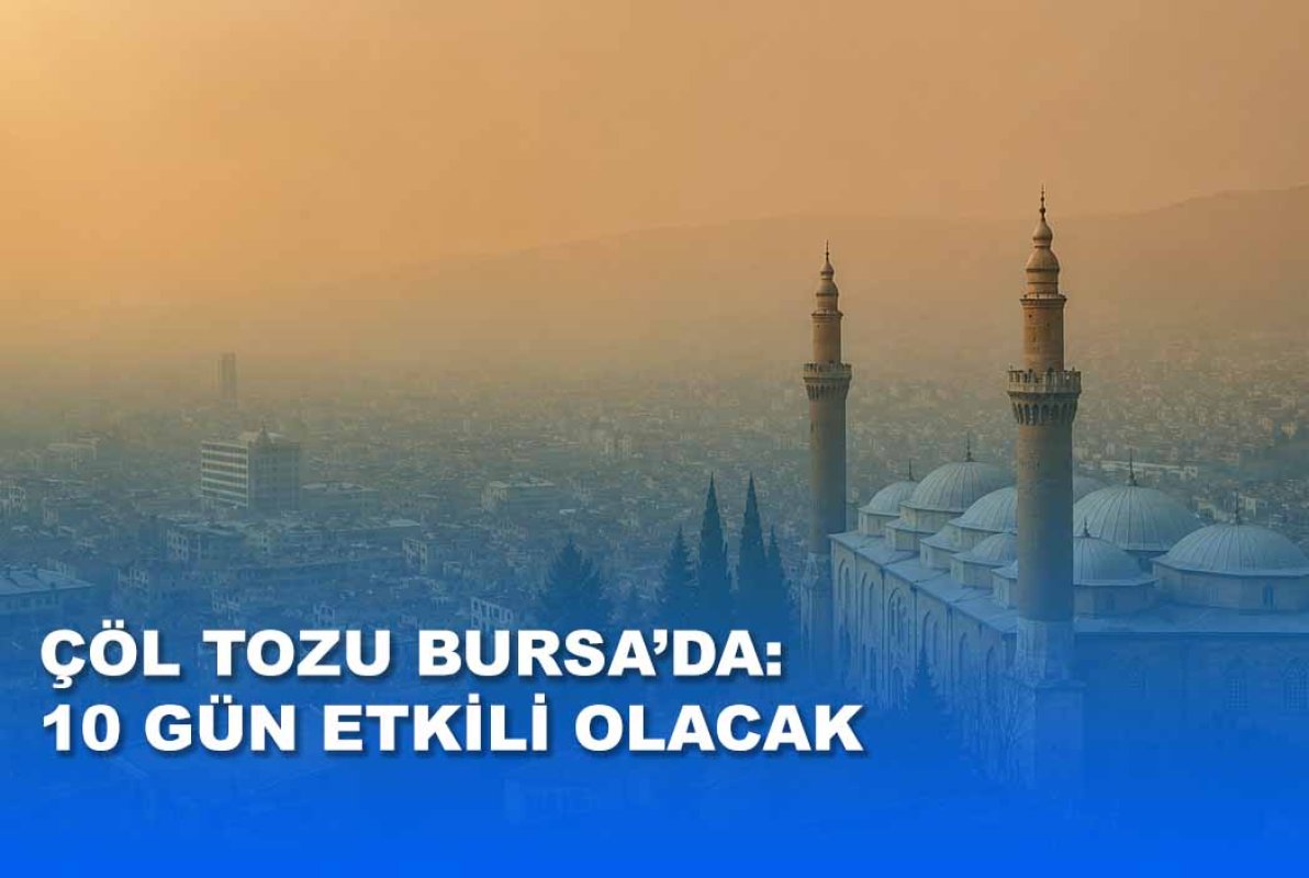 ÇÖL TOZU BURSA’DA: 10 GÜN ETKILI OLACAK