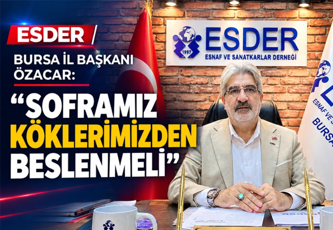 ESDER Bursa İl Başkanı Özacar: “Soframız Köklerimizden Beslenmeli”