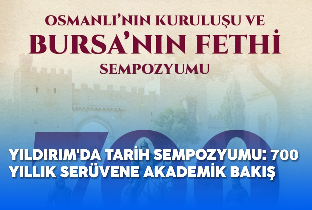 Yıldırım'da Tarih Sempozyumu: 700 Yıllık Serüvene Akademik Bakış