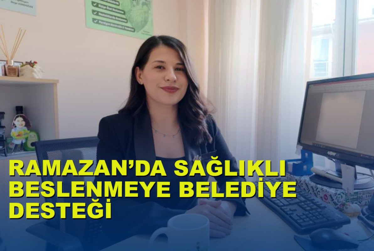 RAMAZAN’DA SAĞLIKLI BESLENMEYE BELEDİYE DESTEĞİ