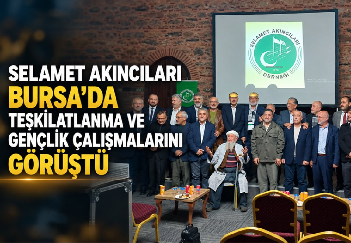 Selamet Akıncıları Bursa’da Teşkilatlanma Ve Gençlik Çalışmalarını Görüştü