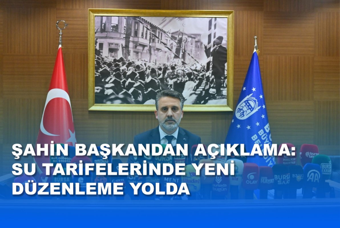 ŞAHİN BAŞKANDAN AÇIKLAMA: SU TARİFELERİNDE YENİ DÜZENLEME YOLDA