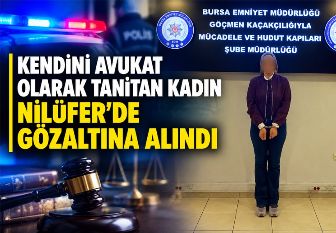 KENDİNİ AVUKAT OLARAK TANITAN KADIN NİLÜFER’DE GÖZALTINA ALINDI