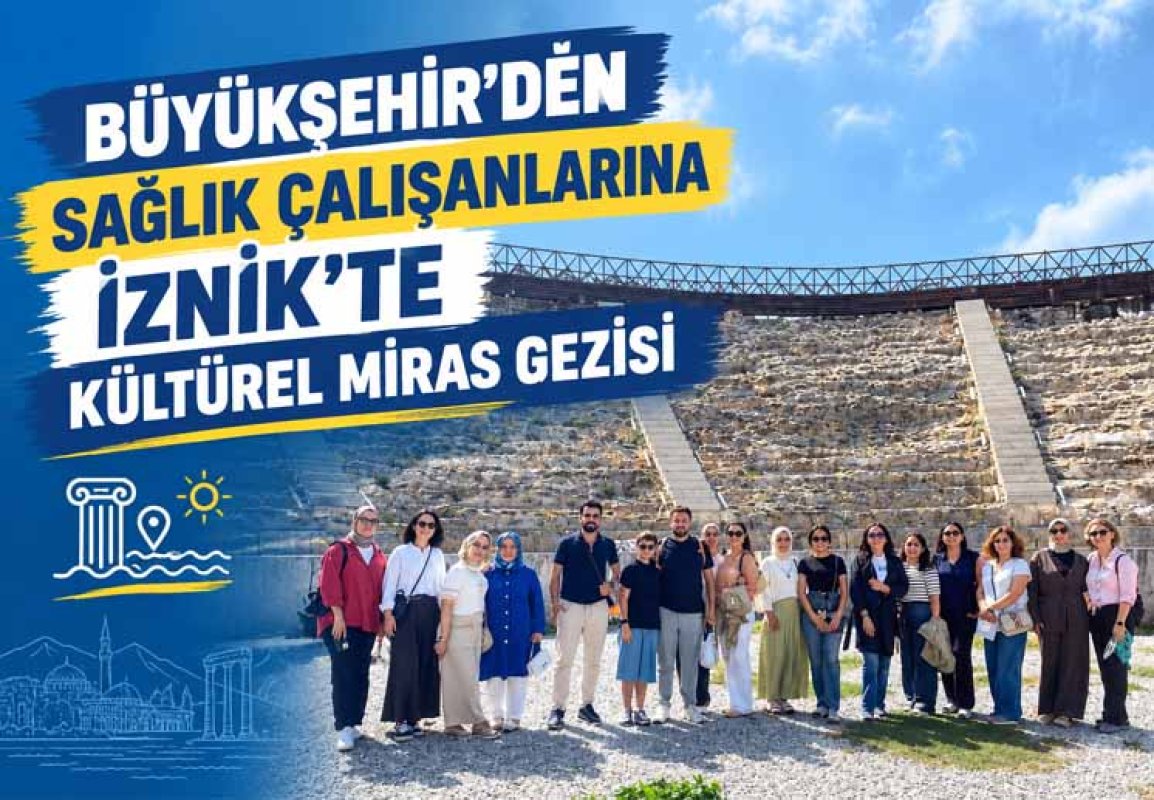 BÜYÜKŞEHİR’DEN SAĞLIK ÇALIŞANLARINA İZNİK’TE KÜLTÜREL MİRAS GEZİSİ