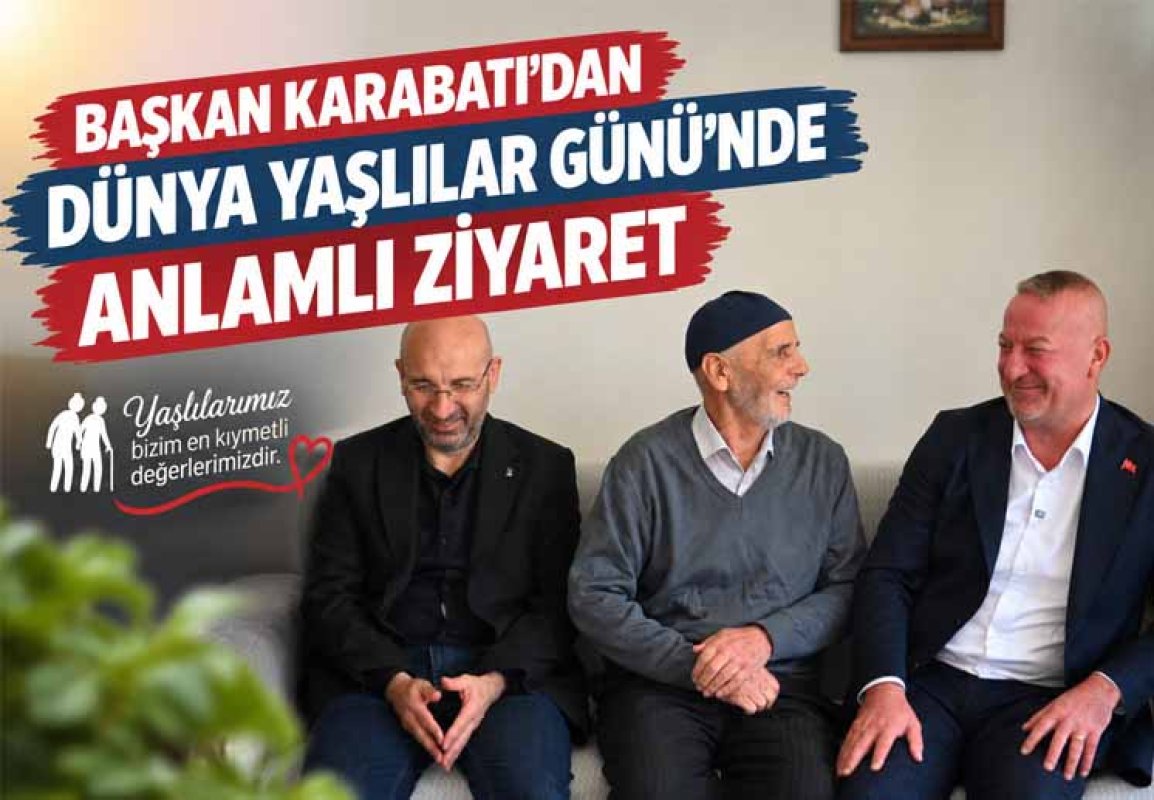 BAŞKAN KARABATI’DAN DÜNYA YAŞLILAR GÜNÜ’NDE ANLAMLI ZİYARET