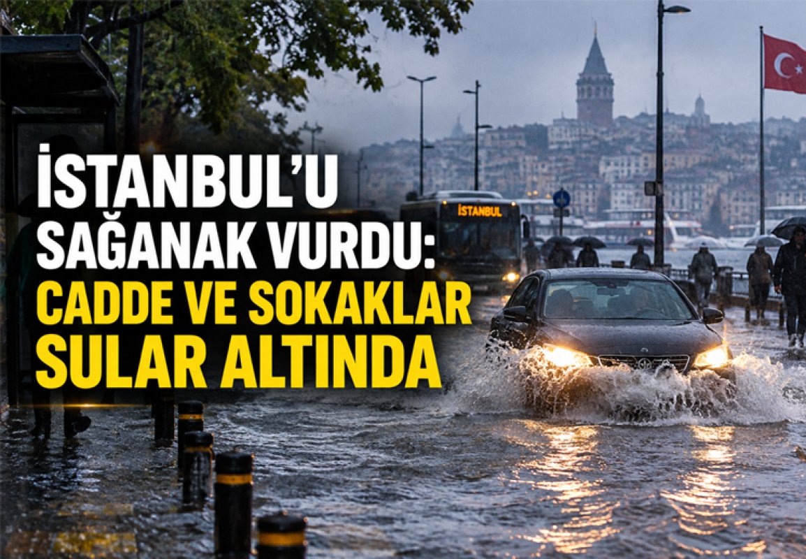 İstanbul’u Sağanak Vurdu: Cadde ve Sokaklar Sular Altında Kaldı