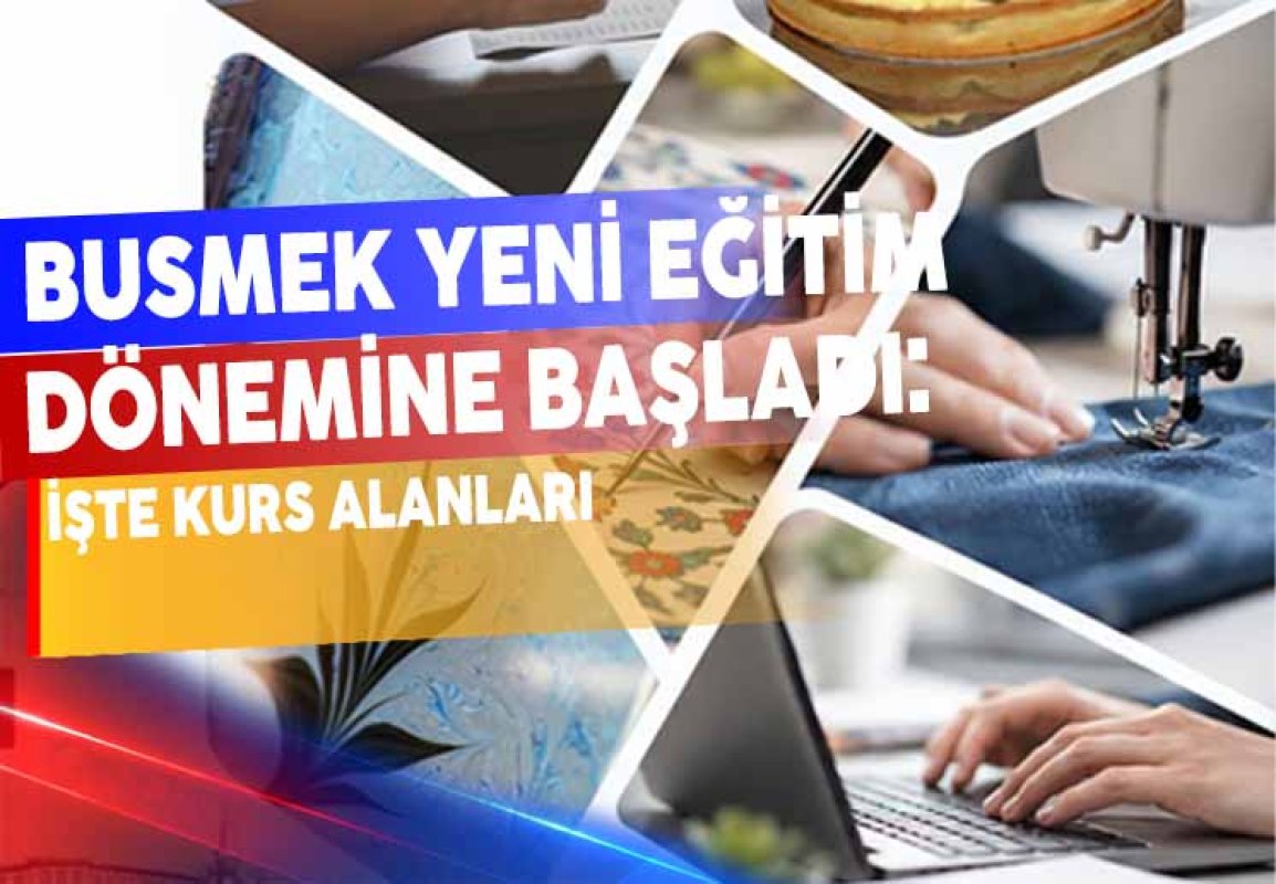 BUSMEK YENİ EĞİTİM DÖNEMİNE BAŞLADI: İŞTE KURS ALANLARI