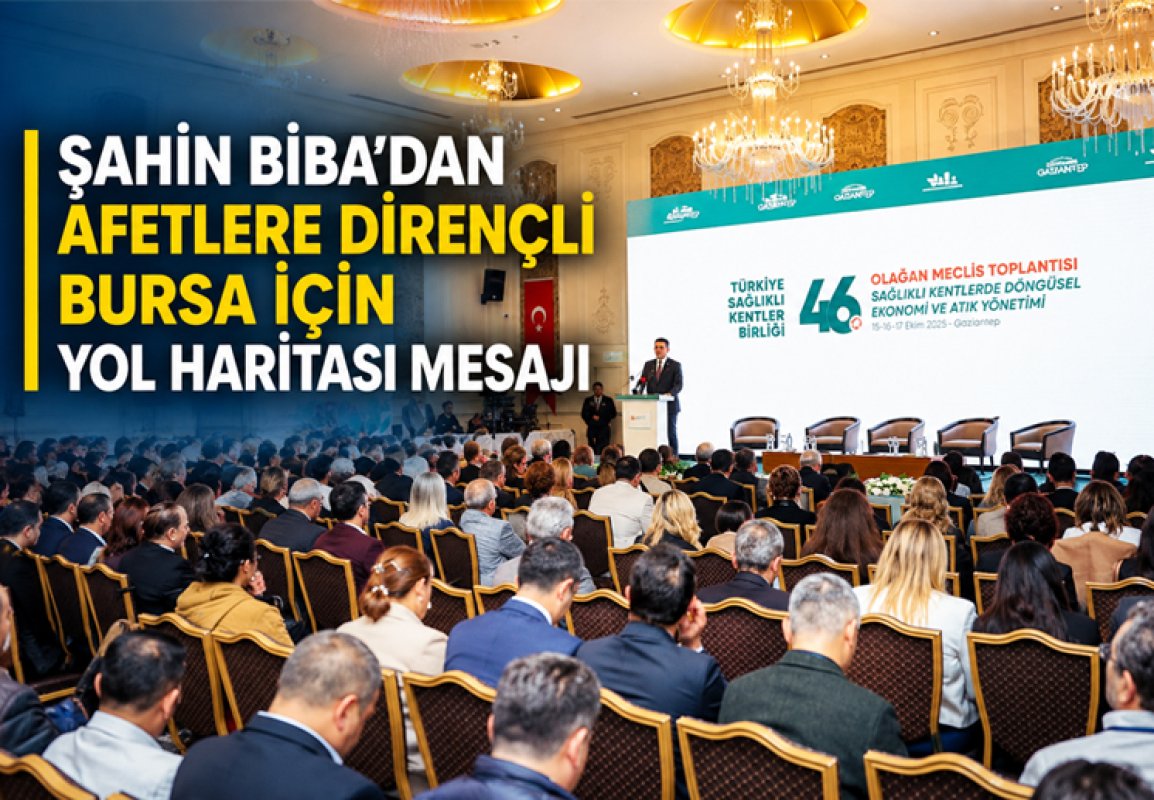 ŞAHİN BİBA’DAN AFETLERE DİRENÇLİ BURSA İÇİN YOL HARİTASI MESAJI